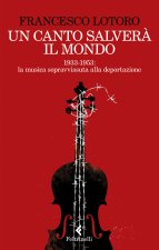 canto salverà il mondo. 1933-1953: la musica sopravvissuta alla deportazione