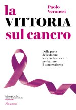 vittoria sul cancro. Dalla parte delle donne: tutte le cure per battere il tumore al seno