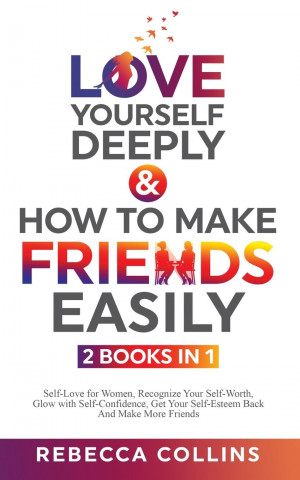 Love Yourself Deeply & How To Make Friends Easily - 2 Books In 1