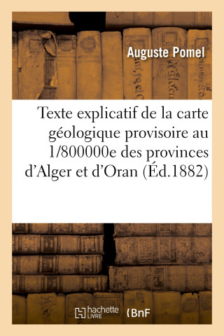 Texte explicatif de la carte géologique provisoire au 1/800000e des provinces d'Alger et d'Oran