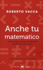 Anche tu matematico. La più chiara e facile introduzione alla scienza dei numeri