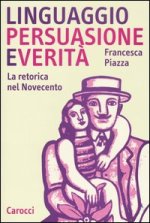 Linguaggio, persuasione e verita. La retorica nel Novecento