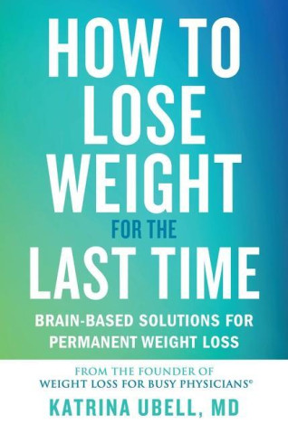 How to Lose Weight for the Last Time: Brain-Based Solutions for Permanent Weight Loss