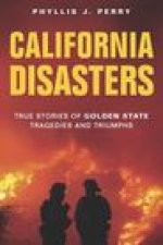 California Disasters: True Stories of Golden State Tragedies and Triumphs
