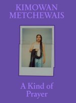 Kimowan Metchewais: Some Kind of Prayer
