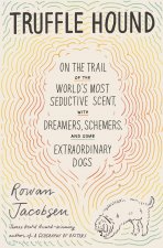 Truffle Hound: On the Trail of the World's Most Seductive Scent, with Dreamers, Schemers, and Some Extraordinary Dogs