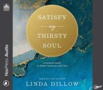 Satisfy My Thirsty Soul: A Woman's Guide to Deeper Intimacy with God