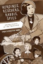 Heroines, Rescuers, Rabbis, Spies: Unsung Women of the Holocaust
