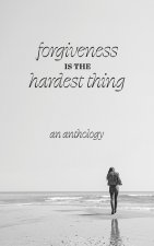 Forgiveness is the Hardest Thing