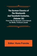 German Classics of the Nineteenth and Twentieth Centuries, (Volume 10); Prince Otto Von Bismarck, Count Helmuth Von Moltke, Ferdinand Lassalle