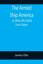 Armed Ship America; or, When We Sailed From Salem
