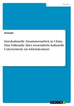 Interkulturelle Zusammenarbeit in China. Eine Fallstudie über wesentliche kulturelle Unterschiede im Arbeitskontext