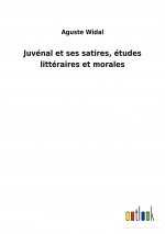 Juvenal et ses satires, etudes litteraires et morales