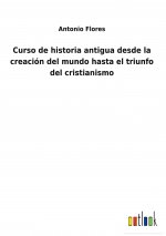 Curso de historia antigua desde la creacion del mundo hasta el triunfo del cristianismo