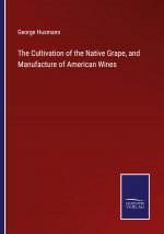 Cultivation of the Native Grape, and Manufacture of American Wines