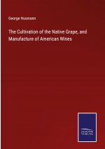 Cultivation of the Native Grape, and Manufacture of American Wines