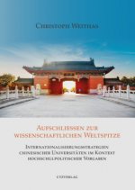 Aufschließen zur wissenschaftlichen Weltspitze -  Internationalisierungsstrategien chinesischer Universitäten im Kontext hochschulpolitischer Vorgaben