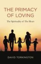 Primacy of Loving, The - The Spirituality of The Heart