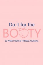 Do it for the Booty 12 Week Food & Fitness Journal