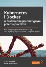 Kubernetes i Docker w środowisku produkcyjnym przedsiębiorstwa. Konteneryzacja i skalowanie aplikacji oraz jej integracja z systemami korporacyjnymi