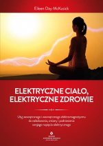 Elektryczne ciało, elektryczne zdrowie. Jak oczyścić, zrównoważyć i uzdrowić energię biopola z wykorzystaniem świadomości i technik oddechowych oraz k