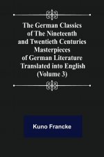 German Classics of the Nineteenth and Twentieth Centuries (Volume 3) Masterpieces of German Literature Translated into English