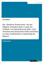 Die ?Banderia Prutenorum? des Jan D?ugosz. Inwiefern kam es nach der Schlacht von Tannenberg im Jahre 1410 zwischen dem Deutschen Orden und Polen zu e