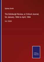 Edinburgh Review, or Critical Journal, for January, 1866 to April, 1866