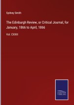 Edinburgh Review, or Critical Journal, for January, 1866 to April, 1866