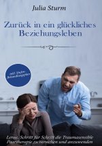 Zurück in ein glückliches Beziehungsleben: Lerne, Schritt für Schritt die Traumasensible Paartherapie zu verstehen und anzuwenden - inkl. Stufen-Behan