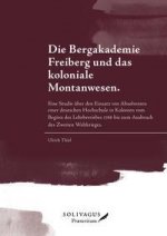 Die Bergakademie Freiberg und das koloniale Montanwesen.