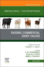 Raising Commercial Dairy Calves, an Issue of Veterinary Clinics of North America: Food Animal Practice: Volume 38-1