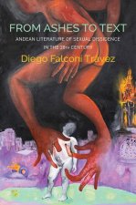 From Ashes to Text - Andean Literature of Sexual Dissidence in the 20th Century
