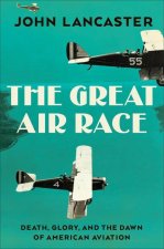 Great Air Race - Glory, Tragedy, and the Dawn of American Aviation