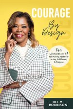 Courage by Design: Ten Commandments +1 for Moving Past Fear to Joy, Fulfillment, and Purpose
