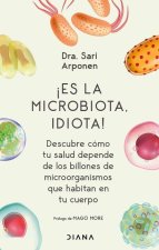 ?Es La Microbiota, Idiota!: Descubre Cómo Tu Salud Depende de Los Billones de Microorganismos Que Habitan En Tu Cuerpo