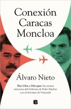 Conexión Caracas-Moncloa: Plus Ultra Y Delcygate: Las Oscuras Relaciones del Gob Ierno de Pedro Sánchez Con El Chavismo Venezolano / Caracas- Connecti
