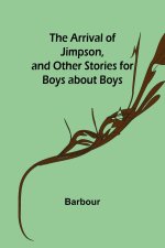 Arrival of Jimpson, and Other Stories for Boys about Boys