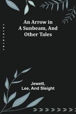 Arrow in a Sunbeam, and Other Tales