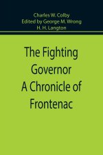 Fighting Governor A Chronicle of Frontenac