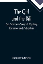 Girl and the Bill; An American Story of Mystery, Romance and Adventure