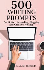 500 Writing Prompts for Fiction, Journaling, Blogging, and Creative Writing