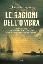 ragioni dell'ombra. Venezia 1753. Un'indagine di Marco Leon, agente dell'Inquisizione di Stato