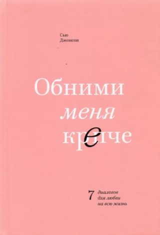 Обними меня крепче. 7 диалогов для любви на всю жизнь