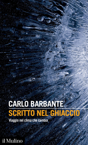 Scritto nel ghiaccio. Viaggio nel clima che cambia (Carlo Barbante)(Carte broșată)