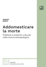 Addomesticare la morte. Politiche e pratiche culturali nella ricerca antropologica