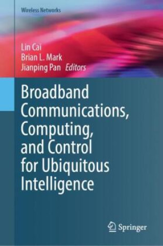 Broadband Communications, Computing, and Control for Ubiquitous Intelligence