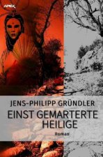 EINST GEMARTERTE HEILIGE