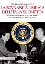 sovranità limitata dell'Italia sconfitta. 1948-1978: gli Stati Uniti, il mondo libero, Aldo Moro e il silenzio operoso