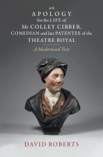 Apology for the Life of Mr Colley Cibber, Comedian and Late Patentee of the Theatre Royal
